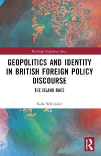 Geopolitics and Identity in British Foreign Policy Discourse : The Island Race - Nick Whittaker