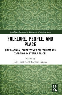 Folklore, People, and Places : International Perspectives on Tourism and Tradition in Storied Places - Jack Hunter