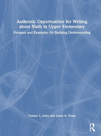 Authentic Opportunities for Writing about Math in Upper Elementary : Prompts and Examples for Building Understanding - Tammy L. Jones