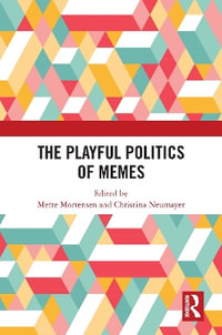 The Playful Politics of Memes - Mette Mortensen