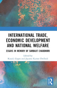 International Trade, Economic Development and National Welfare : Essays in Memory of Sarbajit Chaudhuri - Kausik Gupta