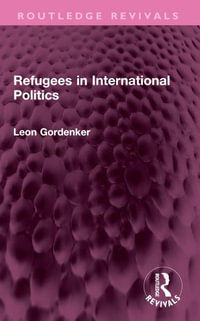 Refugees in International Politics : Routledge Revivals - Leon Gordenker