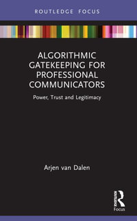 Algorithmic Gatekeeping for Professional Communicators : Power, Trust, and Legitimacy - Arjen van Dalen