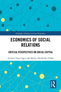 Economics of Social Relations : Critical Perspectives on Social Capital - Atilano Pena-LÃ³pez