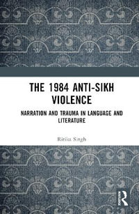 The 1984 Anti-Sikh Violence : Narration and Trauma in Language and Literature - Ritika Singh