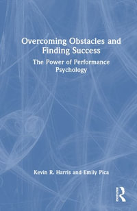 Overcoming Obstacles and Finding Success : The Power of Performance Psychology - Kevin R. Harris