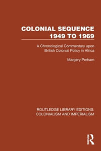 Colonial Sequence 1949 to 1969 : A Chronological Commentary upon British Colonial Policy in Africa - Margery Perham