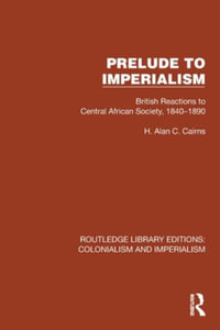 Prelude to Imperialism : British Reactions to Central African Society, 1840-1890 - H. Alan C. Cairns