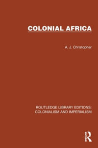 Colonial Africa : Routledge Library Editions: Colonialism and Imperialism - A. J. Christopher