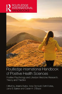 Routledge International Handbook of Positive Health Sciences : Positive Psychology and Lifestyle Medicine Research, Theory and Practice - Jolanta Burke