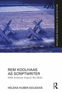 Rem Koolhaas as Scriptwriter : OMA Architecture Script for West Berlin - Helena Huber-Doudova