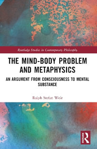 The Mind-Body Problem and Metaphysics : An Argument from Consciousness to Mental Substance - Ralph Stefan Weir