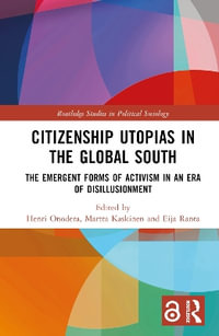 Citizenship Utopias in the Global South : The Emergent Forms of Activism in an Era of Disillusionment - Henri Onodera