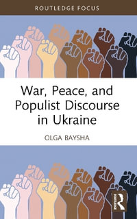 War, Peace, and Populist Discourse in Ukraine : Routledge Focus on Communication Studies - Olga Baysha