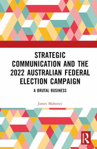 Strategic Communication and the 2022 Australian Federal Election Campaign : A Brutal Business - James Mahoney