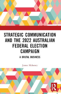 Strategic Communication and the 2022 Australian Federal Election Campaign : A Brutal Business - James Mahoney