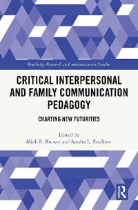 Critical Interpersonal and Family Communication Pedagogy : Charting New Futurities - Mick B. Brewer