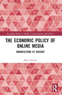 The Economic Policy of Online Media : Manufacture of Dissent - Peter Ayolov