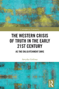 The Western Crisis of Truth in the Early 21st Century : As the Enlightenment Dims - Arvydas GriÅ¡inas