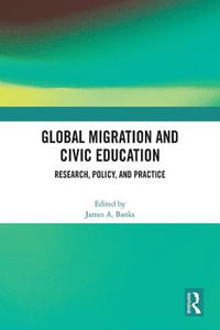 Global Migration and Civic Education : Research, Policy, and Practice - James A. Banks