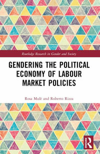 Gendering the Political Economy of Labour Market Policies : Routledge Research in Gender and Society - Rosa MulÃ¨