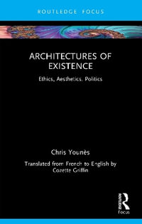 Architectures of Existence : Ethics, Aesthetics, Politics - Chris YounÃ¨s