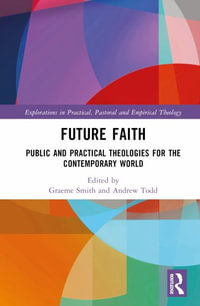 Future Faith : Public and Practical Theologies for the Contemporary World - Graeme Smith