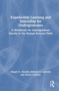 Experiential Learning and Internship for Undergraduates : A Workbook for Undergraduate Interns in the Human Services Field - Abigail O. Akande