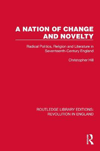 A Nation of Change and Novelty : Radical Politics, Religion and Literature in Seventeenth-Century England - Christopher Hill