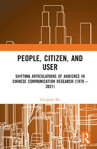 People, Citizen, and User : Shifting Articulations of Audience in Chinese Communication Research (1978 - 2021) - Guiquan Xu