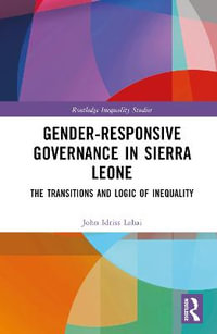 Gender-Responsive Governance in Sierra Leone : The Transitions and Logic of Inequality - John Idriss Lahai