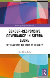 Gender-Responsive Governance in Sierra Leone : The Transitions and Logic of Inequality - John Idriss Lahai