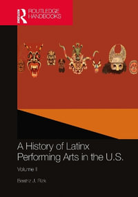 A History of Latinx Performing Arts in the U.S. : Volume II - Beatriz J. Rizk