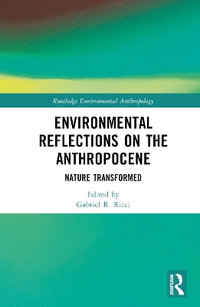 Environmental Reflections on the Anthropocene : Nature Transformed - Gabriel R. Ricci