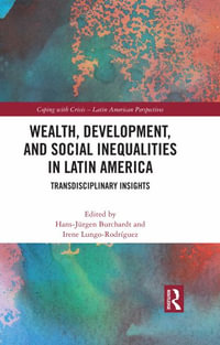 Wealth, Development, and Social Inequalities in Latin America : Transdisciplinary Insights - Hans-JÃ¼rgen Burchardt