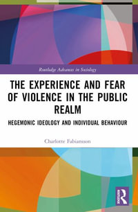 The Experience and Fear of Violence in the Public Realm : Hegemonic Ideology and Individual Behaviour - Charlotte Fabiansson