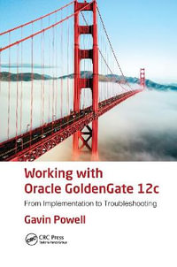 Working with Oracle GoldenGate 12c : From Implementation to Troubleshooting - Gavin Powell