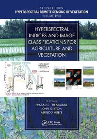 Hyperspectral Indices and Image Classifications for Agriculture and Vegetation : Hyperspectral Remote Sensing of Vegetation - Prasad S. Thenkabail