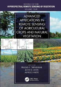 Advanced Applications in Remote Sensing of Agricultural Crops and Natural Vegetation : Hyperspectral Remote Sensing of Vegetation, Second Edition - Prasad S. Thenkabail