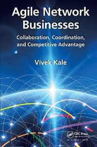 Agile Network Businesses : Collaboration, Coordination, and Competitive Advantage - Vivek Kale