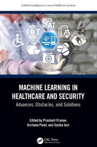 Machine Learning in Healthcare and Security : Advances, Obstacles, and Solutions - Prashant Pranav