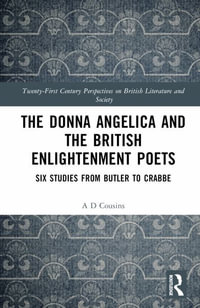 The Donna Angelica and the British Enlightenment Poets : Six Studies from Butler to Crabbe - A.D. Cousins