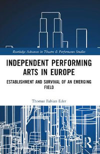 Independent Performing Arts in Europe : Establishment and Survival of an Emerging Field - Thomas Fabian Eder