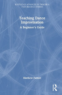 Teaching Dance Improvisation : A Beginner's Guide - Matthew Farmer