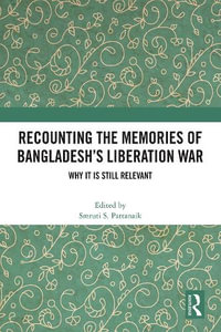 Recounting the Memories of Bangladesh's Liberation War : Why It Is Still Relevant - Smruti S. Pattanaik