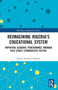 Reimagining Nigeria's Educational System : Improving Academic Performance Through High Stakes Standardized Testing - Joseph A. Balogun