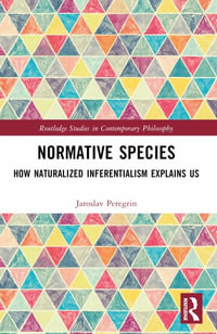 Normative Species : How Naturalized Inferentialism Explains Us - Jaroslav Peregrin