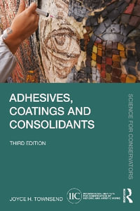 Adhesives, Coatings and Consolidants : Science for Conservators - Joyce H. Townsend