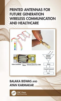 Printed Antennas for Future Generation Wireless Communication and Healthcare - Balaka Biswas