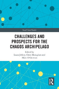 Challenges and Prospects for the Chagos Archipelago : Small State Studies - Laura Jeffery